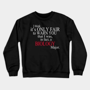 I Think It’s Only Fair To Warn You That I Was In Fact A Biology Major Crewneck Sweatshirt